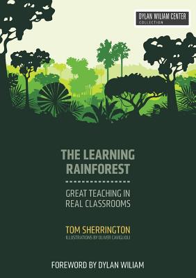 The Learning Rainforest: Great Teaching in Real Classrooms - Sherrington, Tom