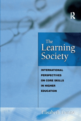 The Learning Society: International Perspectives on Core Skills in Higher Education - Dunne, Elisabeth (Editor)