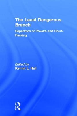 The Least Dangerous Branch: Separation of Powers and Court-Packing: The Supreme Court in American Society - Hall, Kermit L. (Editor)