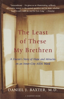 The Least of These My Brethren: A Doctor's Story of Hope and Miracles in an Inner-City AIDS Ward - Baxter M D, Daniel J