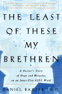 The Least of These My Brethren: A Doctor's Story of Hope and Miracles on an Inner-City AIDS Ward - Baxter, Daniel J, Dr.