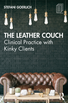 The Leather Couch: Clinical Practice with Kinky Clients - Goerlich, Stefani
