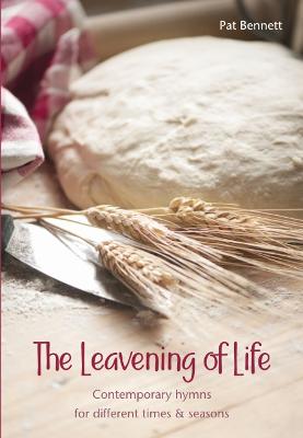 The Leavening of Life: Contemporary hymns for different times & seasons - Bennett, Pat