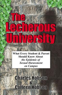 The Lecherous University: What Every Student and Parent Should Know About the Sexual Harassment Epidemic on Campus - Hobson, Ph D Charles J, and Hobson, M S R N