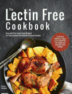 The Lectin Free Cookbook: Easy and Fast Lectin Free Recipes for Your Instant Pot Electric Pressure Cooker