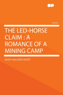 The Led-Horse Claim: A Romance of a Mining Camp