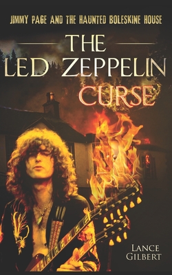 The Led Zeppelin Curse: Jimmy Page and the Haunted Boleskine House - Gilbert, Lance