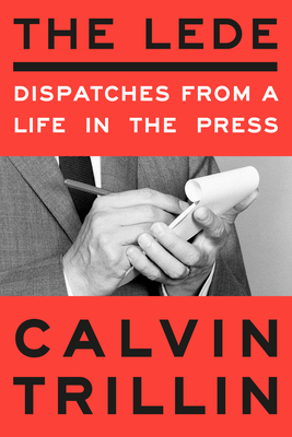 The Lede: Dispatches from a Life in the Press - Trillin, Calvin