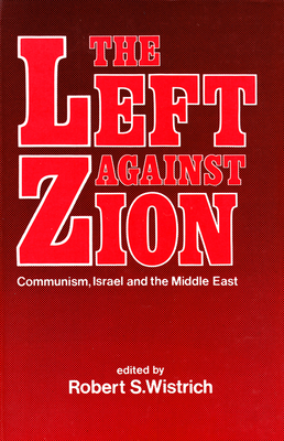 The Left Against Zion: Communism, Israel and the Middle East - Wistrich, Robert S (Editor)