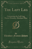 The Left Leg: Containing the Left Leg; Hester Dominy; Abraham Men (Classic Reprint)