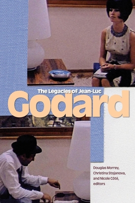 The Legacies of Jean-Luc Godard - Morrey, Douglas (Editor), and Stojanova, Christina (Editor), and Ct, Nicole (Editor)