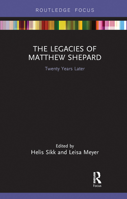 The Legacies of Matthew Shepard: Twenty Years Later - Sikk, Helis (Editor), and Meyer, Leisa (Editor)