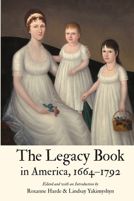 The Legacy Book in America, 1664 - 1792 - Harde, Roxanne (Editor), and Yakimyshyn, Lindsay (Editor)