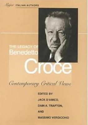 The Legacy of Benedetto Croce: Contemporary Critical Views - D'Amico, Jack, and Trafton, Dain A, and Verdicchio, Massimo