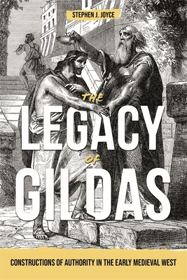 The Legacy of Gildas: Constructions of Authority in the Early Medieval West - Joyce, Stephen J