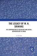 The Legacy of M. N. Srinivas: His Contribution to Sociology and Social Anthropology in India