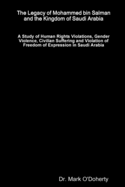 The Legacy of Mohammed bin Salman and the Kingdom of Saudi Arabia - A Study of Human Rights Violations, Gender Violence, Civilian Suffering and Violation of Freedom of Expression in Saudi Arabia