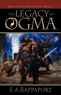 The Legacy of Ogma: Book One in the Weapons Trilogy - Rappaport, E A