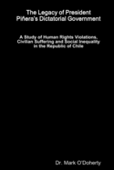 The Legacy of President Piera's Dictatorial Government - A Study of Human Rights Violations, Civilian Suffering and Social Inequality in the Republic of Chile