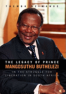 The Legacy of Prince Mangosuthu Buthelezi: In the Struggle for Liberation in South Africa