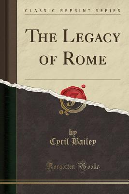 The Legacy of Rome (Classic Reprint) - Bailey, Cyril