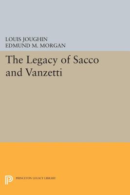 The Legacy of Sacco and Vanzetti - Joughin, Louis, and Morgan, Edmund M.