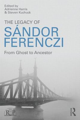 The Legacy of Sandor Ferenczi: From ghost to ancestor - Harris, Adrienne (Editor), and Kuchuck, Steven (Editor)