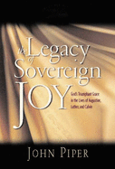 The Legacy of Sovereign Joy: God's Triumphant Grace in the Lives of Augustine, Luther and Calvin