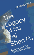 The Legacy of Su Fei Shen Fu: Third Book of the Oundle Street Trilogy