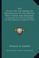 The Legacy Of The American Revolution To The British West Indies And Bahamas: A Chapter Out Of The History Of The American Loyalists (1913)