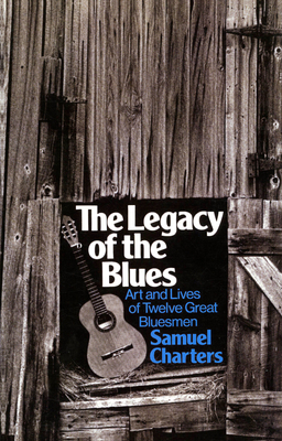 The Legacy of the Blues: Art and Lives of Twelve Great Bluesmen - Charters, Samuel