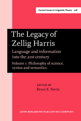 The Legacy of Zellig Harris: Language and Information Into the 21st Century. Volume 1: Philosophy of Science, Syntax and Semantics - Nevin, Bruce E, Dr. (Editor)