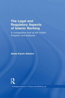 The Legal and Regulatory Aspects of Islamic Banking: A Comparative Look at the United Kingdom and Malaysia - Aldohni, Abdul Karim