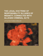 The Legal Doctrine of Responsibility in Cases of Insanity, Connected with Alleged Criminal Acts