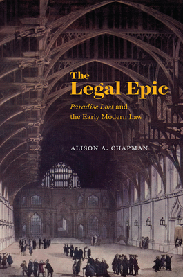 The Legal Epic: Paradise Lost and the Early Modern Law - Chapman, Alison A