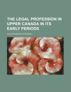 The Legal Profession in Upper Canada in Its Early Periods