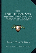 The Legal Tender Acts: Considered In Relation To Their Constitutionality And Their Political Economy (1875)