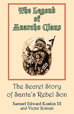 The Legend of Anarcho Claus - Konkin, Samuel Edward, III, and Koman, Victor