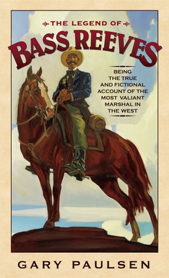 The Legend of Bass Reeves: Being the True and Fictional Account of the Most Valiant Marshal in the West - Paulsen, Gary