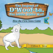 The Legend of D'Woof-Ta, the Little White Wolf: How the First Snow Came