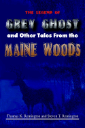 The Legend of Grey Ghost and Other Tales from the Maine Woods - Remington, Thomas K, and T, Steven