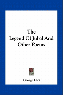 The Legend Of Jubal And Other Poems - Eliot, George