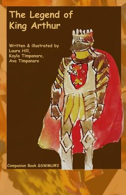 The Legend of King Arthur: Companion Book #2, Great Story World Mix-Up series - Timpanaro, Kayla, and Timpanaro, Ava, and Hill, Laura