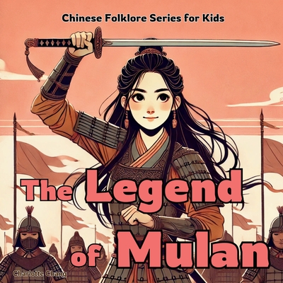 The Legend of Mulan: Chinese Folklore Stories for Kids - Chang, Charlotte