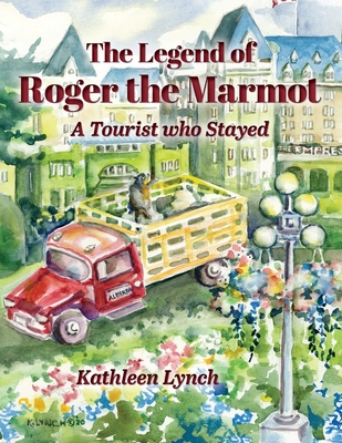 The Legend of Roger the Marmot: A Tourist who Stayed - Lynch, Kathleen
