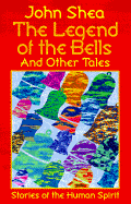 The Legend of the Bells and Other Tales: Stories of the Human Spirit - Shea, John