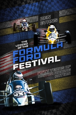 The Legend of the Formula Ford Festival: Fifty Years of Motor Racing Action - Evans, Ben