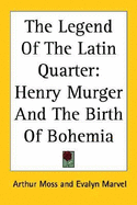 The legend of the Latin quarter; Henry Mrger and the birth of Bohemia