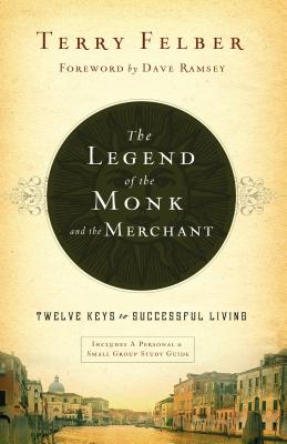 The Legend of the Monk and the Merchant: Twelve Keys to Successful Living - Felber, Terry