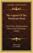 The Legend of the Wondrous Hunt: With a Few Miscellaneous Pieces and Folk Songs (1881)